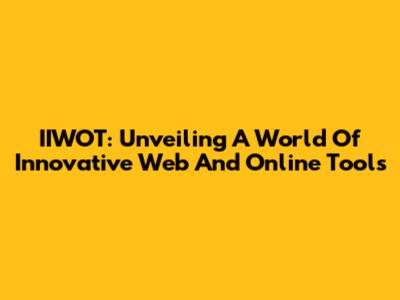 IIWOT: Unveiling A World Of Innovative Web And Online Tools