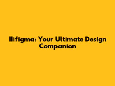 IIifigma: Your Ultimate Design Companion