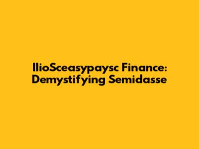 IIioSceasypaysc Finance: Demystifying Semidasse