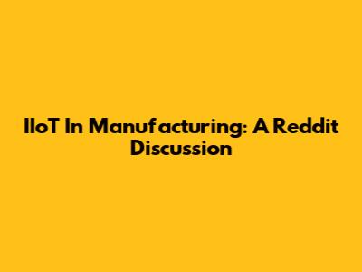 IIoT In Manufacturing: A Reddit Discussion