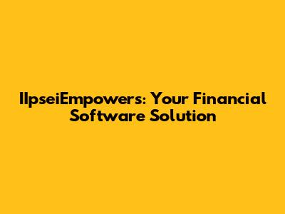 IIpseiEmpowers: Your Financial Software Solution