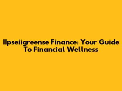IIpseiigreense Finance: Your Guide To Financial Wellness