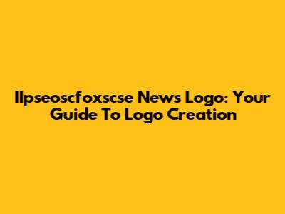 IIpseoscfoxscse News Logo: Your Guide To Logo Creation