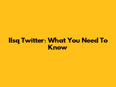 IIsq Twitter: What You Need To Know