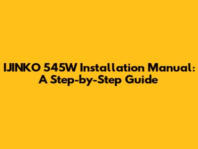IJINKO 545W Installation Manual: A Step-by-Step Guide