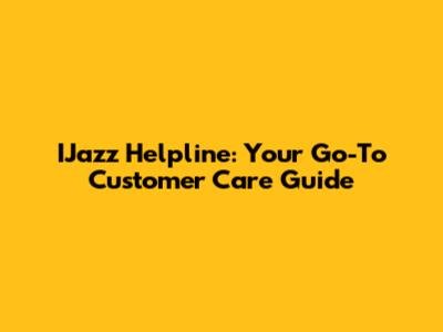 IJazz Helpline: Your Go-To Customer Care Guide