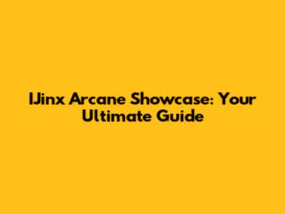 IJinx Arcane Showcase: Your Ultimate Guide