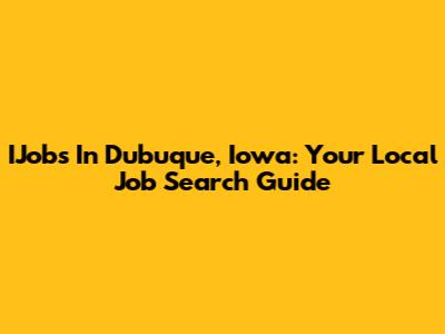 IJobs In Dubuque, Iowa: Your Local Job Search Guide