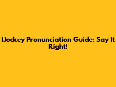 IJockey Pronunciation Guide: Say It Right!