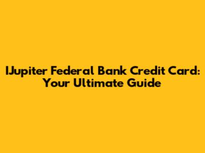 IJupiter Federal Bank Credit Card: Your Ultimate Guide