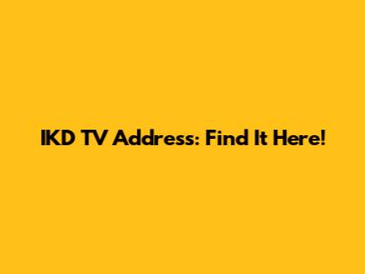 IKD TV Address: Find It Here!