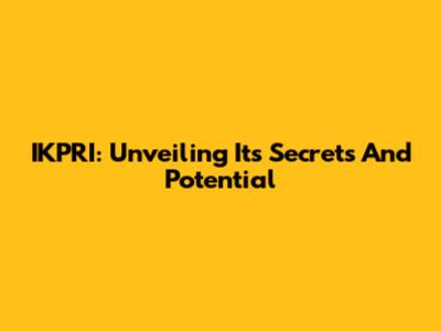 IKPRI: Unveiling Its Secrets And Potential