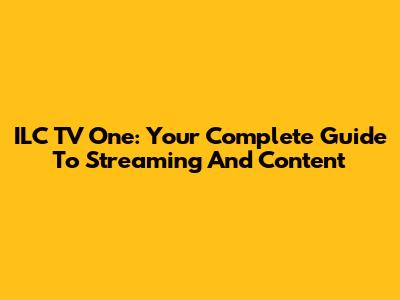ILC TV One: Your Complete Guide To Streaming And Content