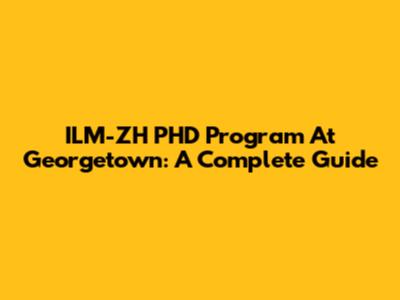 ILM-ZH PHD Program At Georgetown: A Complete Guide