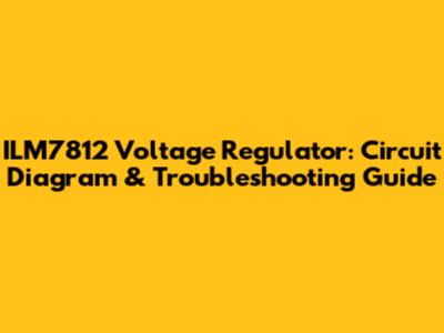 ILM7812 Voltage Regulator: Circuit Diagram & Troubleshooting Guide