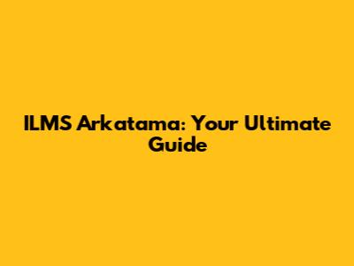 ILMS Arkatama: Your Ultimate Guide