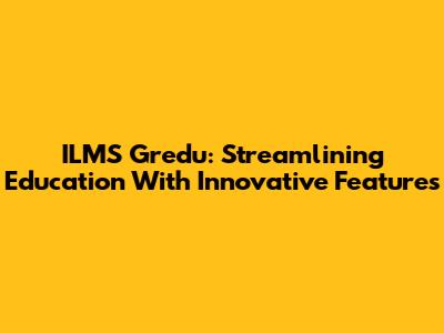 ILMS Gredu: Streamlining Education With Innovative Features
