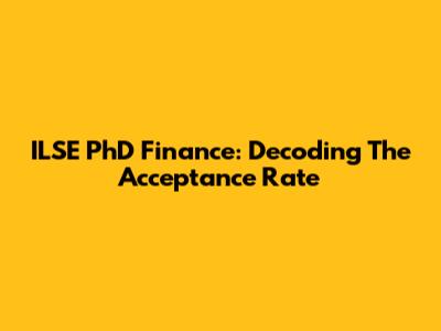 ILSE PhD Finance: Decoding The Acceptance Rate
