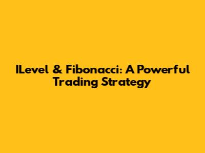 ILevel & Fibonacci: A Powerful Trading Strategy