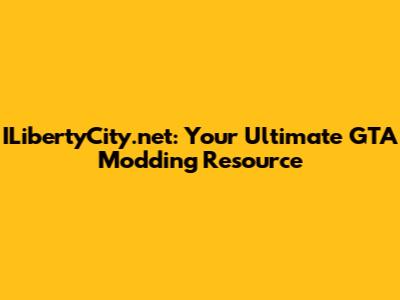ILibertyCity.net: Your Ultimate GTA Modding Resource
