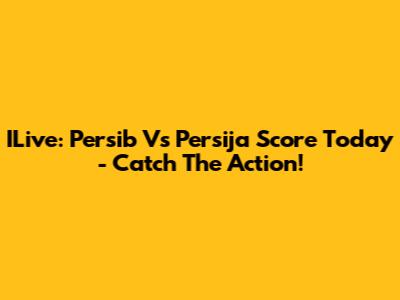 ILive: Persib Vs Persija Score Today - Catch The Action!