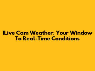 ILive Cam Weather: Your Window To Real-Time Conditions