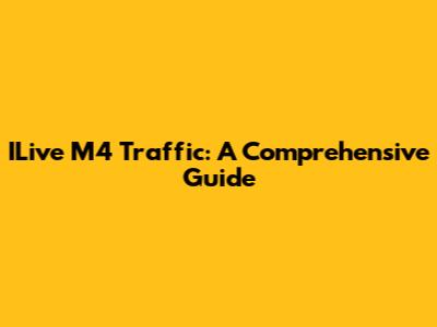 ILive M4 Traffic: A Comprehensive Guide