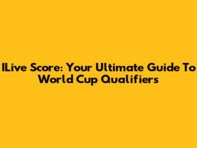 ILive Score: Your Ultimate Guide To World Cup Qualifiers