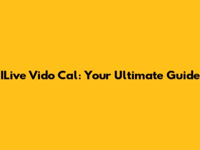ILive Vido Cal: Your Ultimate Guide
