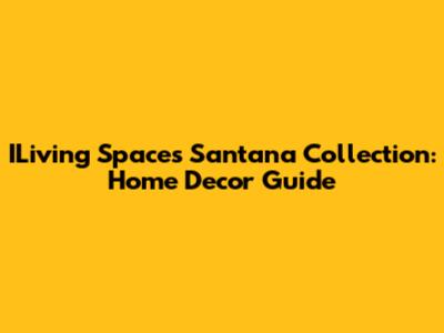 ILiving Spaces Santana Collection: Home Decor Guide