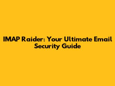 IMAP Raider: Your Ultimate Email Security Guide