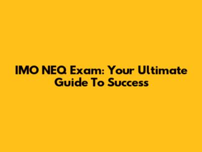 IMO NEQ Exam: Your Ultimate Guide To Success