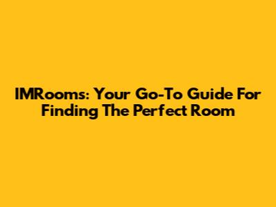 IMRooms: Your Go-To Guide For Finding The Perfect Room