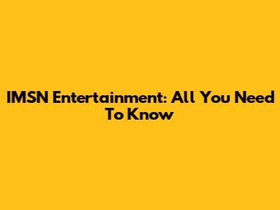 IMSN Entertainment: All You Need To Know