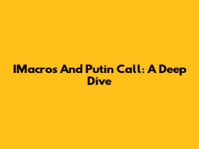 IMacros And Putin Call: A Deep Dive