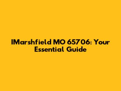 IMarshfield MO 65706: Your Essential Guide