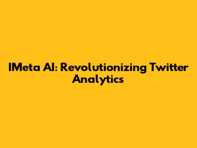 IMeta AI: Revolutionizing Twitter Analytics