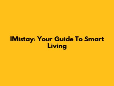IMistay: Your Guide To Smart Living