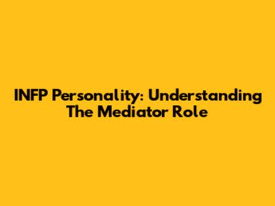 INFP Personality: Understanding The Mediator Role