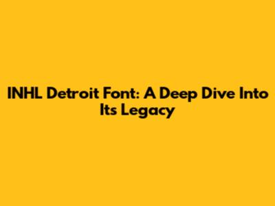 INHL Detroit Font: A Deep Dive Into Its Legacy