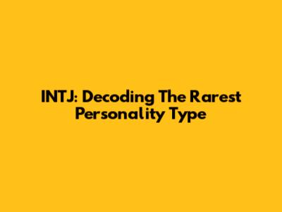 INTJ: Decoding The Rarest Personality Type
