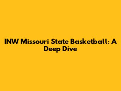 INW Missouri State Basketball: A Deep Dive