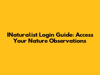 INaturalist Login Guide: Access Your Nature Observations