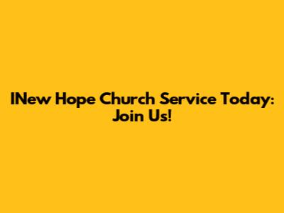 INew Hope Church Service Today: Join Us!