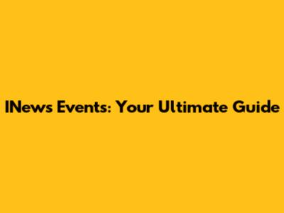 INews Events: Your Ultimate Guide