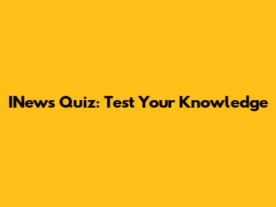 INews Quiz: Test Your Knowledge