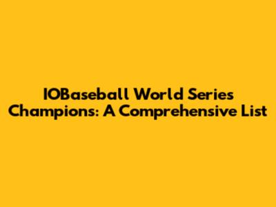 IOBaseball World Series Champions: A Comprehensive List