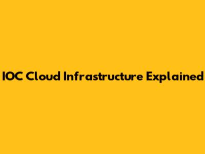 IOC Cloud Infrastructure Explained