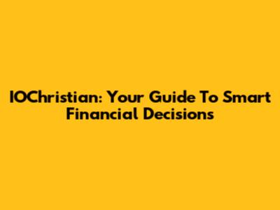 IOChristian: Your Guide To Smart Financial Decisions