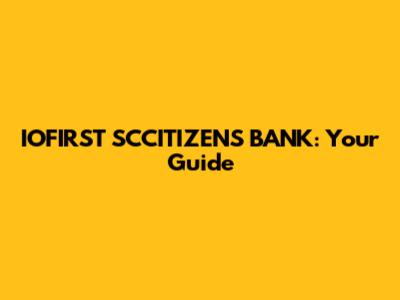 IOFIRST SCCITIZENS BANK: Your Guide